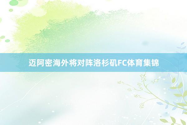 迈阿密海外将对阵洛杉矶FC体育集锦