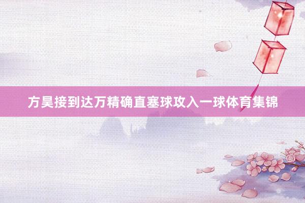 方昊接到达万精确直塞球攻入一球体育集锦