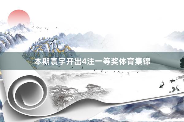 本期寰宇开出4注一等奖体育集锦