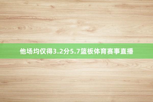 他场均仅得3.2分5.7篮板体育赛事直播