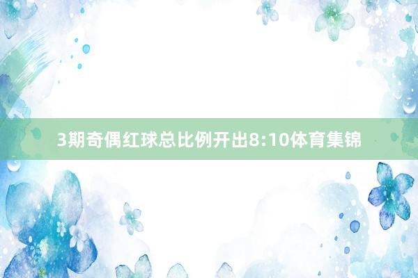 3期奇偶红球总比例开出8:10体育集锦