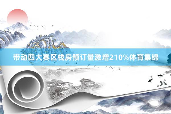 带动四大赛区栈房预订量激增210%体育集锦