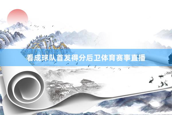 看成球队首发得分后卫体育赛事直播