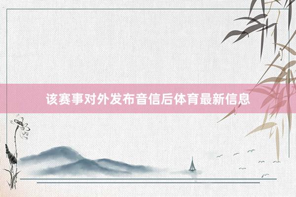 该赛事对外发布音信后体育最新信息
