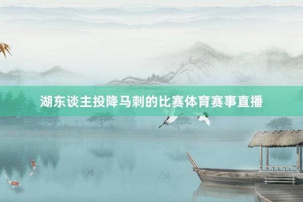 湖东谈主投降马刺的比赛体育赛事直播