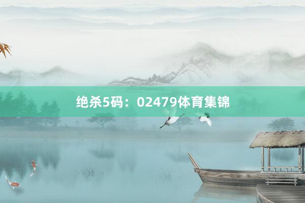 绝杀5码：02479体育集锦