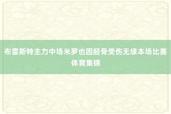布雷斯特主力中场米罗也因胫骨受伤无缘本场比赛体育集锦