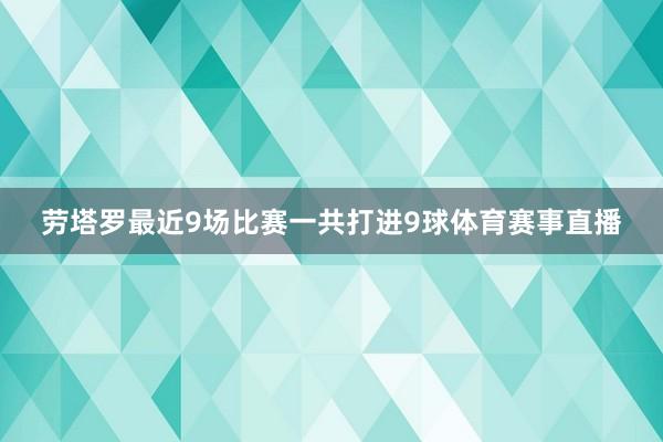 劳塔罗最近9场比赛一共打进9球体育赛事直播