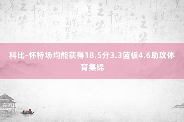 科比-怀特场均能获得18.5分3.3篮板4.6助攻体育集锦