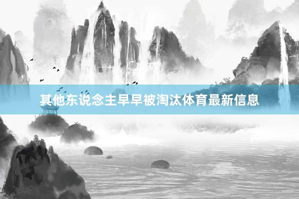 其他东说念主早早被淘汰体育最新信息