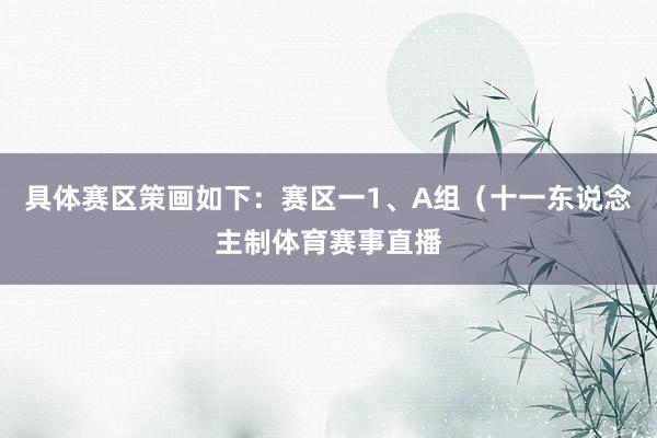 具体赛区策画如下:赛区一1、A组(十一东说念主制体育赛事直播