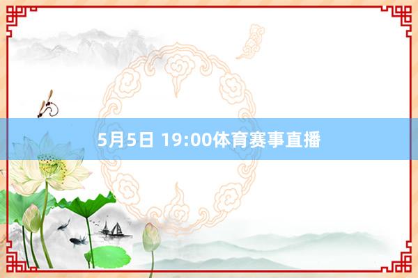 5月5日 19:00体育赛事直播