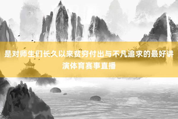是对师生们长久以来贫穷付出与不凡追求的最好讲演体育赛事直播