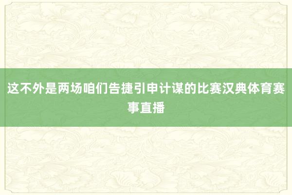这不外是两场咱们告捷引申计谋的比赛汉典体育赛事直播
