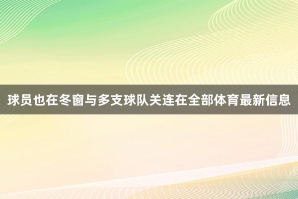 球员也在冬窗与多支球队关连在全部体育最新信息