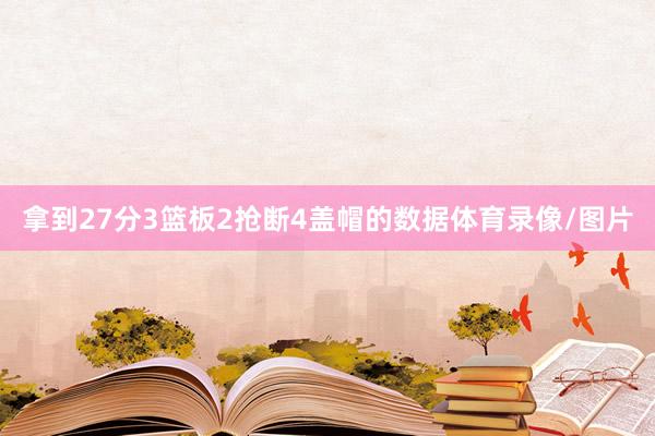 拿到27分3篮板2抢断4盖帽的数据体育录像/图片