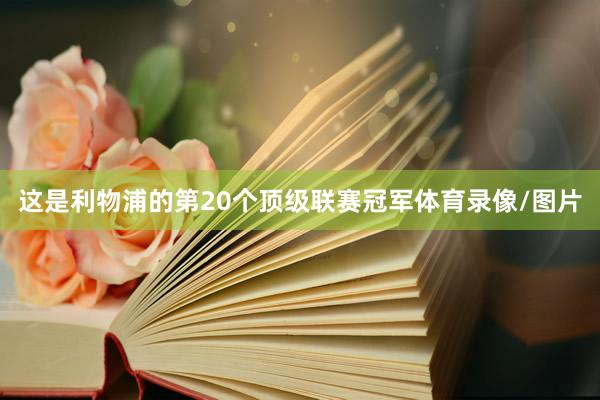 这是利物浦的第20个顶级联赛冠军体育录像/图片