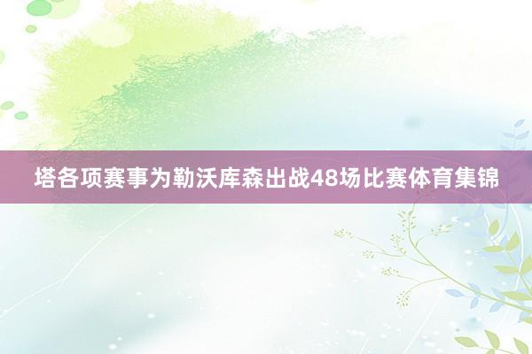 塔各项赛事为勒沃库森出战48场比赛体育集锦