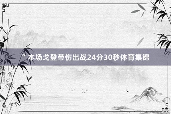 ”本场戈登带伤出战24分30秒体育集锦