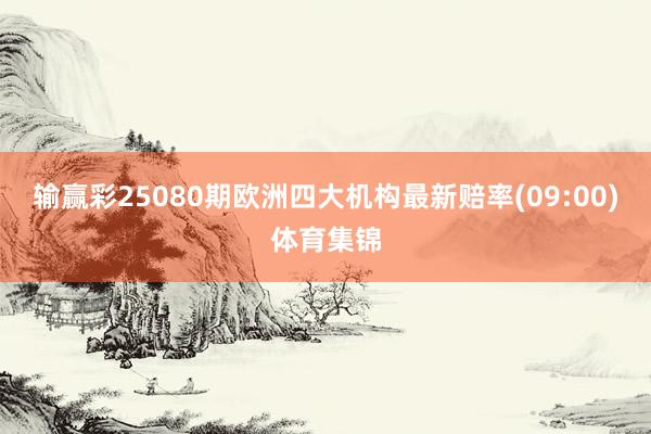 输赢彩25080期欧洲四大机构最新赔率(09:00)体育集锦