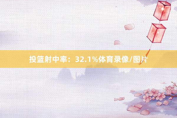 投篮射中率：32.1%体育录像/图片