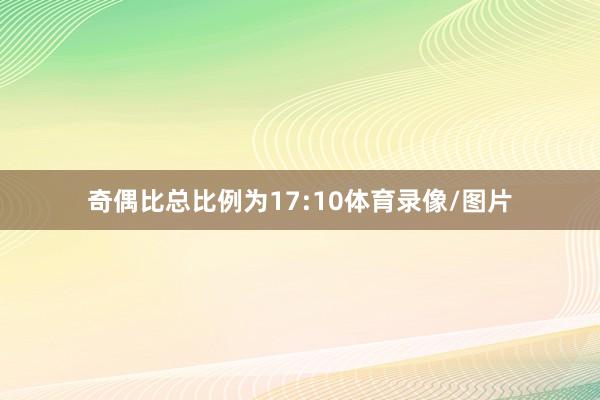 奇偶比总比例为17:10体育录像/图片