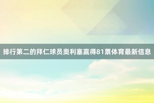 排行第二的拜仁球员奥利塞赢得81票体育最新信息