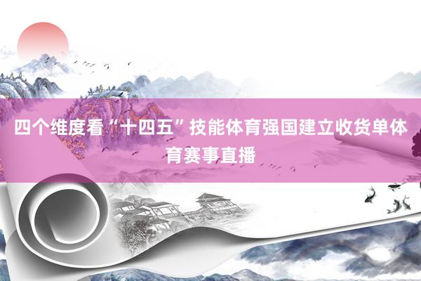 四个维度看“十四五”技能体育强国建立收货单体育赛事直播