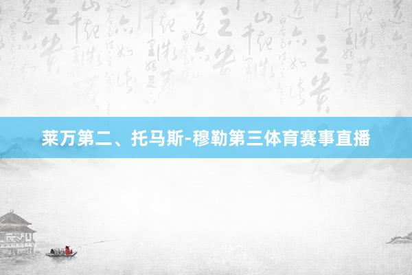 莱万第二、托马斯-穆勒第三体育赛事直播