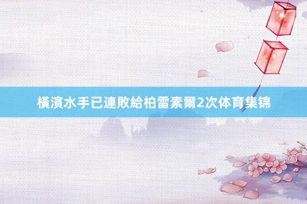 橫濱水手已連敗給柏雷素爾2次体育集锦
