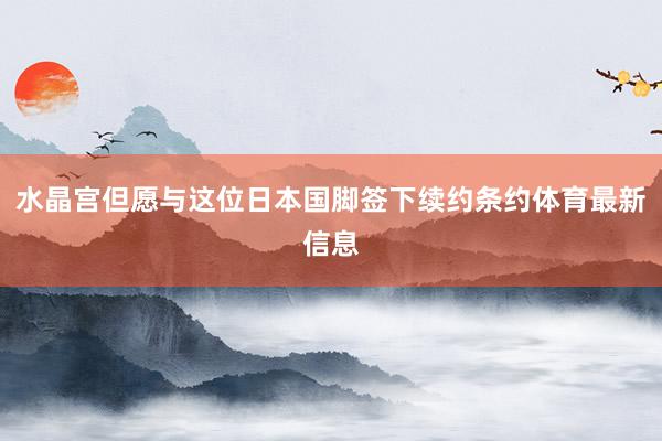 水晶宫但愿与这位日本国脚签下续约条约体育最新信息
