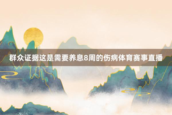 群众证据这是需要养息8周的伤病体育赛事直播