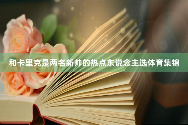 和卡里克是两名新帅的热点东说念主选体育集锦