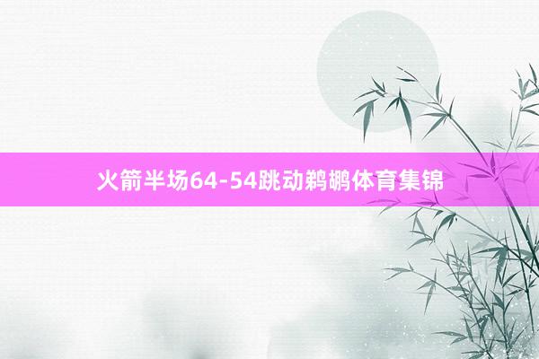 火箭半场64-54跳动鹈鹕体育集锦