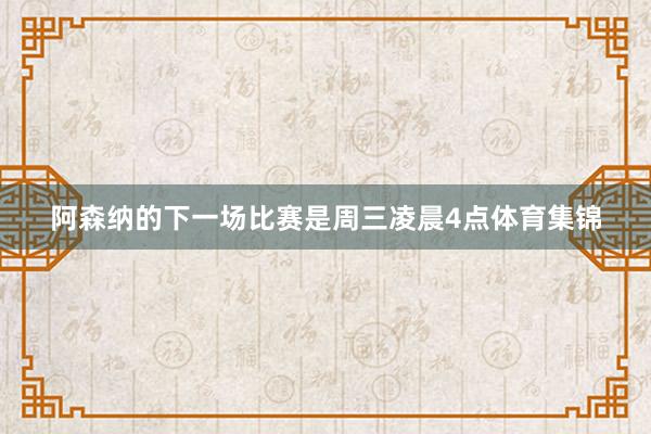 阿森纳的下一场比赛是周三凌晨4点体育集锦