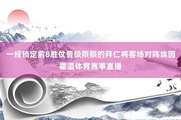一经锁定前8胜仗晋级限额的拜仁将客场对阵埃因霍温体育赛事直播