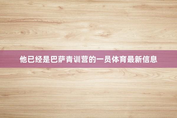 他已经是巴萨青训营的一员体育最新信息