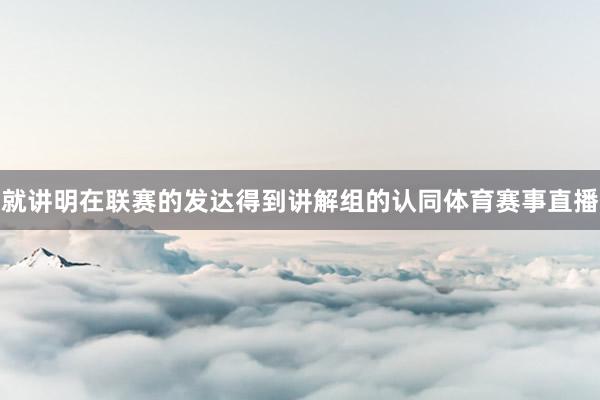 就讲明在联赛的发达得到讲解组的认同体育赛事直播