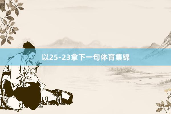 以25-23拿下一句体育集锦