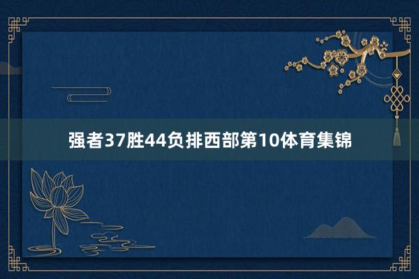 强者37胜44负排西部第10体育集锦