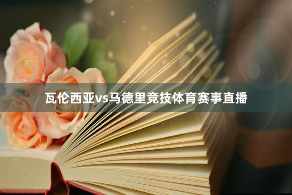 瓦伦西亚vs马德里竞技体育赛事直播