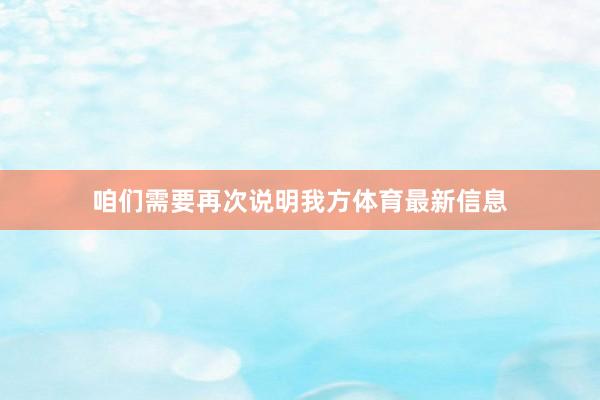 咱们需要再次说明我方体育最新信息