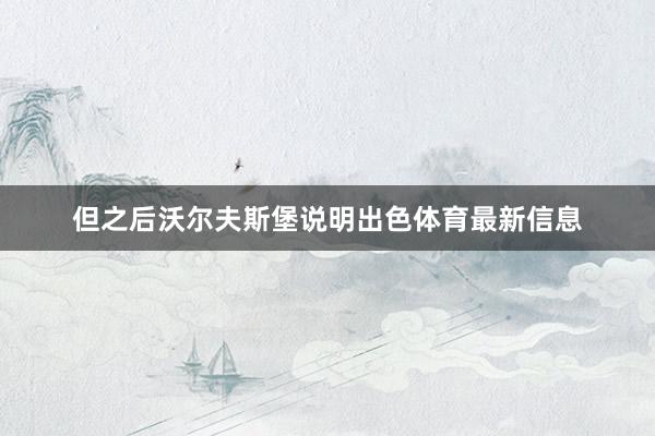 但之后沃尔夫斯堡说明出色体育最新信息
