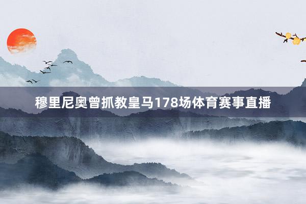 穆里尼奥曾抓教皇马178场体育赛事直播